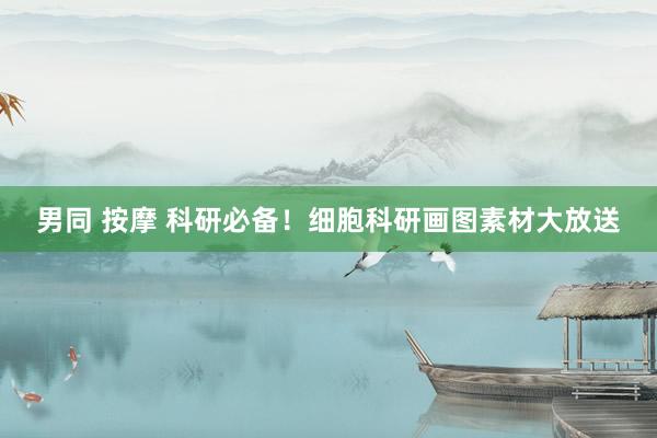 男同 按摩 科研必备！细胞科研画图素材大放送